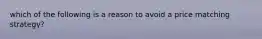 which of the following is a reason to avoid a price matching strategy?