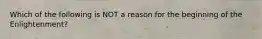 Which of the following is NOT a reason for the beginning of the Enlightenment?