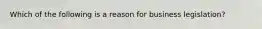 Which of the following is a reason for business​ legislation?