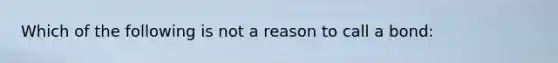 Which of the following is not a reason to call a bond: