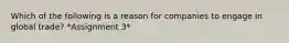 Which of the following is a reason for companies to engage in global trade? *Assignment 3*