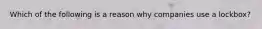 Which of the following is a reason why companies use a lockbox?
