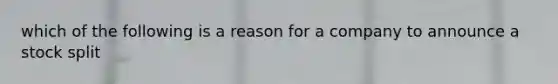 which of the following is a reason for a company to announce a stock split