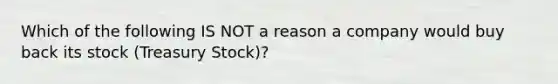 Which of the following IS NOT a reason a company would buy back its stock (Treasury Stock)?