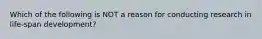 Which of the following is NOT a reason for conducting research in life-span development?