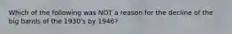 Which of the following was NOT a reason for the decline of the big bands of the 1930's by 1946?