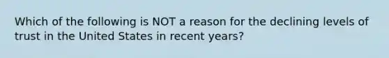 Which of the following is NOT a reason for the declining levels of trust in the United States in recent years?