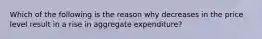 Which of the following is the reason why decreases in the price level result in a rise in aggregate expenditure?