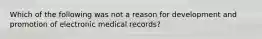 Which of the following was not a reason for development and promotion of electronic medical records?