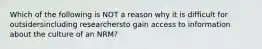 Which of the following is NOT a reason why it is difficult for outsidersincluding researchersto gain access to information about the culture of an NRM?