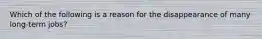 Which of the following is a reason for the disappearance of many long-term jobs?