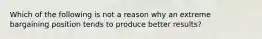 Which of the following is not a reason why an extreme bargaining position tends to produce better results?