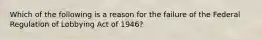 Which of the following is a reason for the failure of the Federal Regulation of Lobbying Act of 1946?