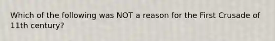 Which of the following was NOT a reason for the First Crusade of 11th century?