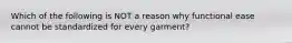 Which of the following is NOT a reason why functional ease cannot be standardized for every garment?