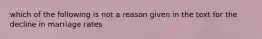 which of the following is not a reason given in the text for the decline in marriage rates