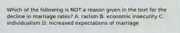 Which of the following is NOT a reason given in the text for the decline in marriage rates? A. racism B. economic insecurity C. individualism D. increased expectations of marriage