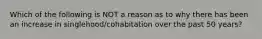 Which of the following is NOT a reason as to why there has been an increase in singlehood/cohabitation over the past 50 years?