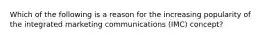 Which of the following is a reason for the increasing popularity of the integrated marketing communications (IMC) concept?​