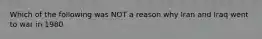 Which of the following was NOT a reason why Iran and Iraq went to war in 1980