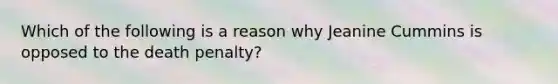 Which of the following is a reason why Jeanine Cummins is opposed to the death penalty?