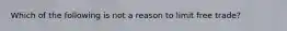 Which of the following is not a reason to limit free trade?