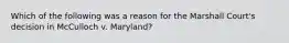 Which of the following was a reason for the Marshall Court's decision in McCulloch v. Maryland?