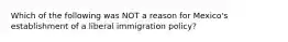 Which of the following was NOT a reason for Mexico's establishment of a liberal immigration policy?