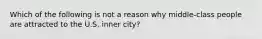 Which of the following is not a reason why middle-class people are attracted to the U.S. inner city?