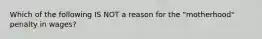 Which of the following IS NOT a reason for the "motherhood" penalty in wages?