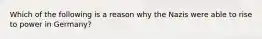 Which of the following is a reason why the Nazis were able to rise to power in Germany?