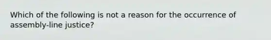 Which of the following is not a reason for the occurrence of assembly-line justice?