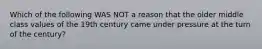 Which of the following WAS NOT a reason that the older middle class values of the 19th century came under pressure at the turn of the century?