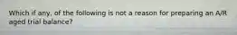 Which if any, of the following is not a reason for preparing an A/R aged trial balance?