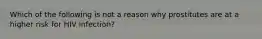 Which of the following is not a reason why prostitutes are at a higher risk for HIV infection?