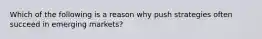 Which of the following is a reason why push strategies often succeed in emerging markets?