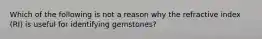 Which of the following is not a reason why the refractive index (RI) is useful for identifying gemstones?