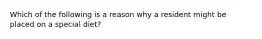 Which of the following is a reason why a resident might be placed on a special diet?