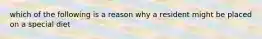 which of the following is a reason why a resident might be placed on a special diet