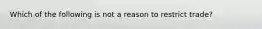 Which of the following is not a reason to restrict trade?