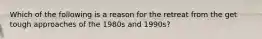 Which of the following is a reason for the retreat from the get tough approaches of the 1980s and 1990s?