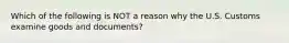 Which of the following is NOT a reason why the U.S. Customs examine goods and documents?