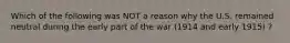 Which of the following was NOT a reason why the U.S. remained neutral during the early part of the war (1914 and early 1915) ?