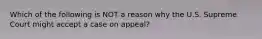 Which of the following is NOT a reason why the U.S. Supreme Court might accept a case on appeal?