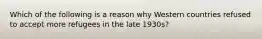 Which of the following is a reason why Western countries refused to accept more refugees in the late 1930s?