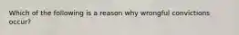 Which of the following is a reason why wrongful convictions occur?