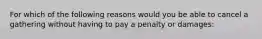 For which of the following reasons would you be able to cancel a gathering without having to pay a penalty or damages: