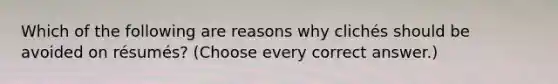 Which of the following are reasons why clichés should be avoided on résumés? (Choose every correct answer.)