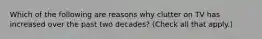 Which of the following are reasons why clutter on TV has increased over the past two decades? (Check all that apply.)