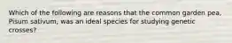 Which of the following are reasons that the common garden pea, Pisum sativum, was an ideal species for studying genetic crosses?